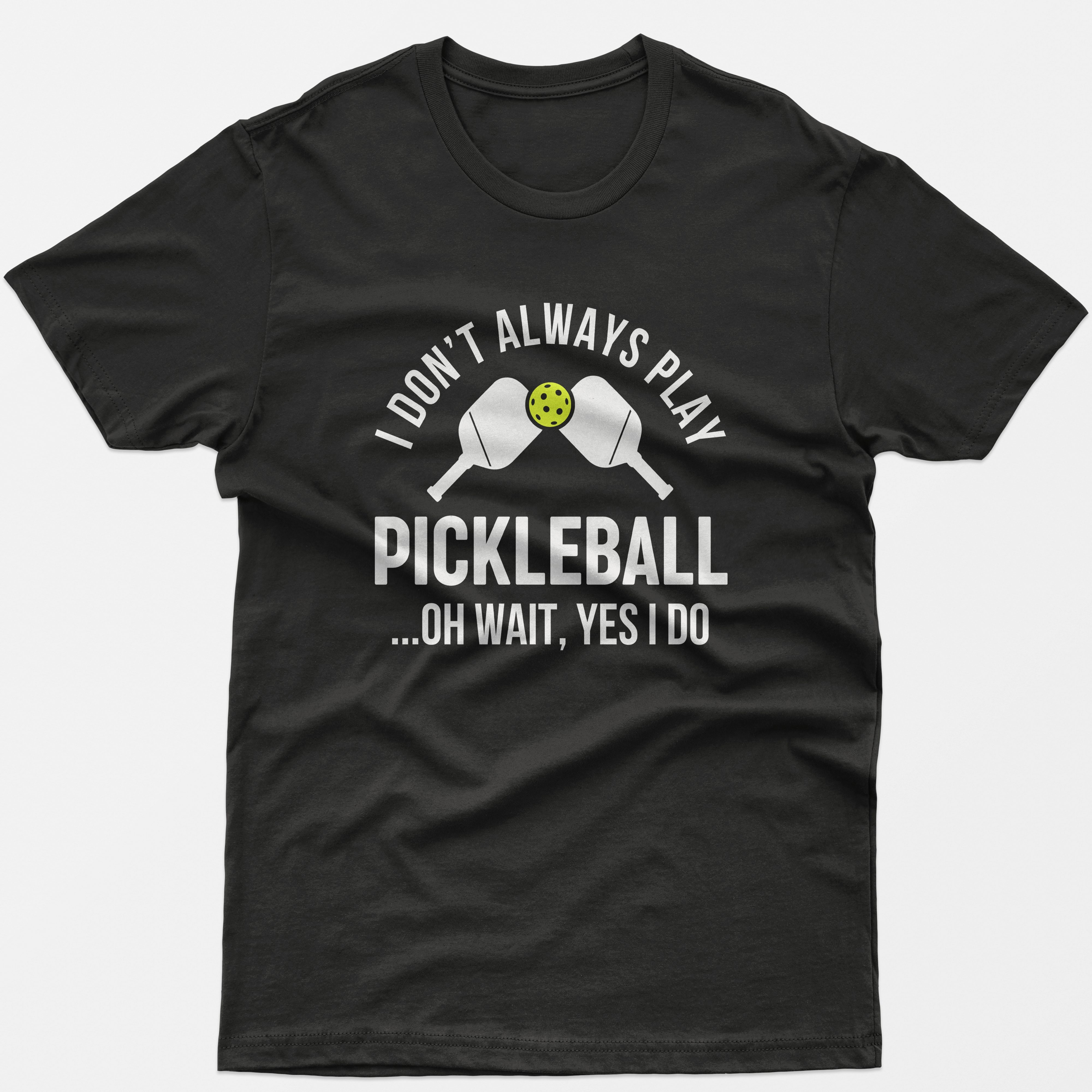 I Don't Always Play Pickleball Oh Wait Yes I Do T-Shirt