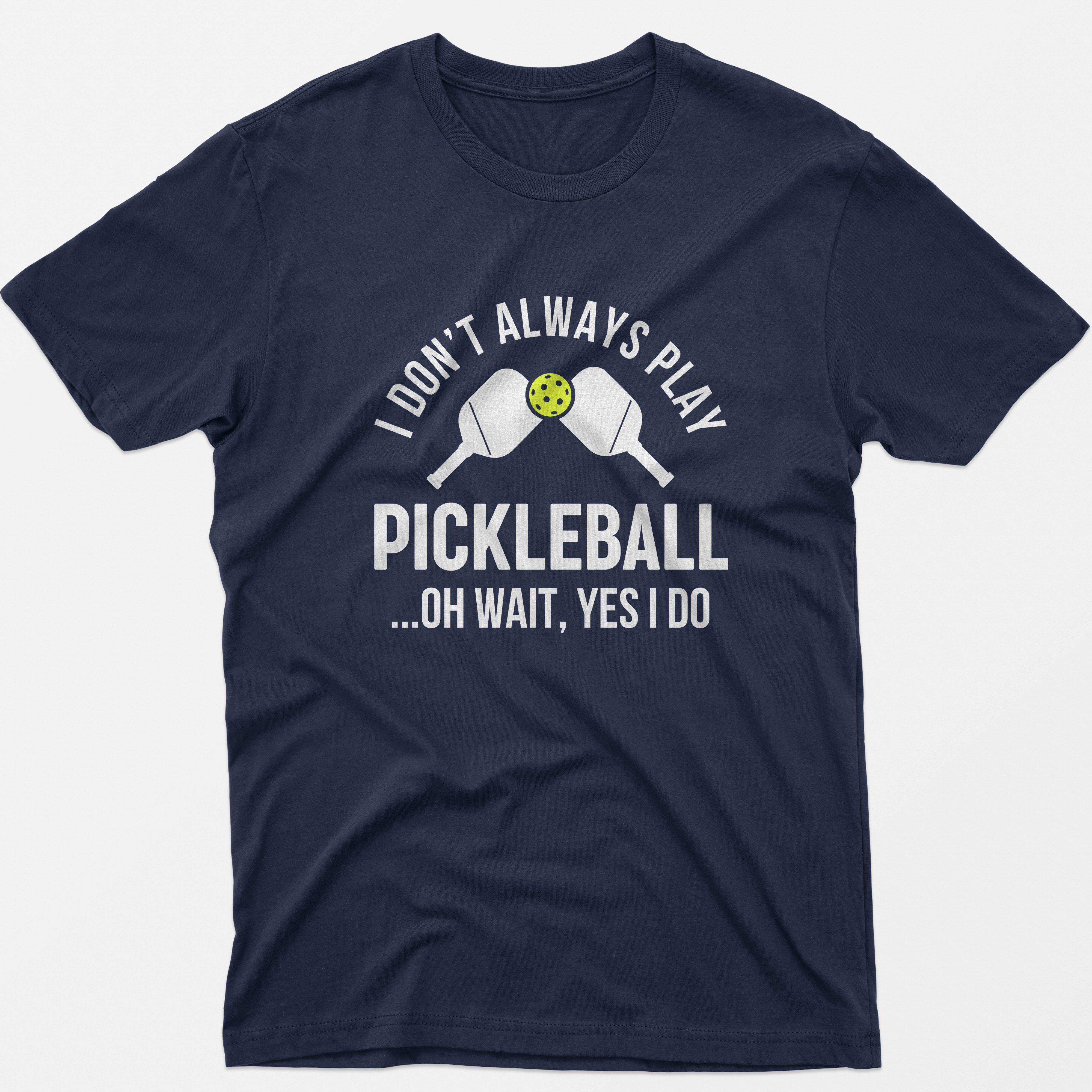 I Don't Always Play Pickleball Oh Wait Yes I Do T-Shirt