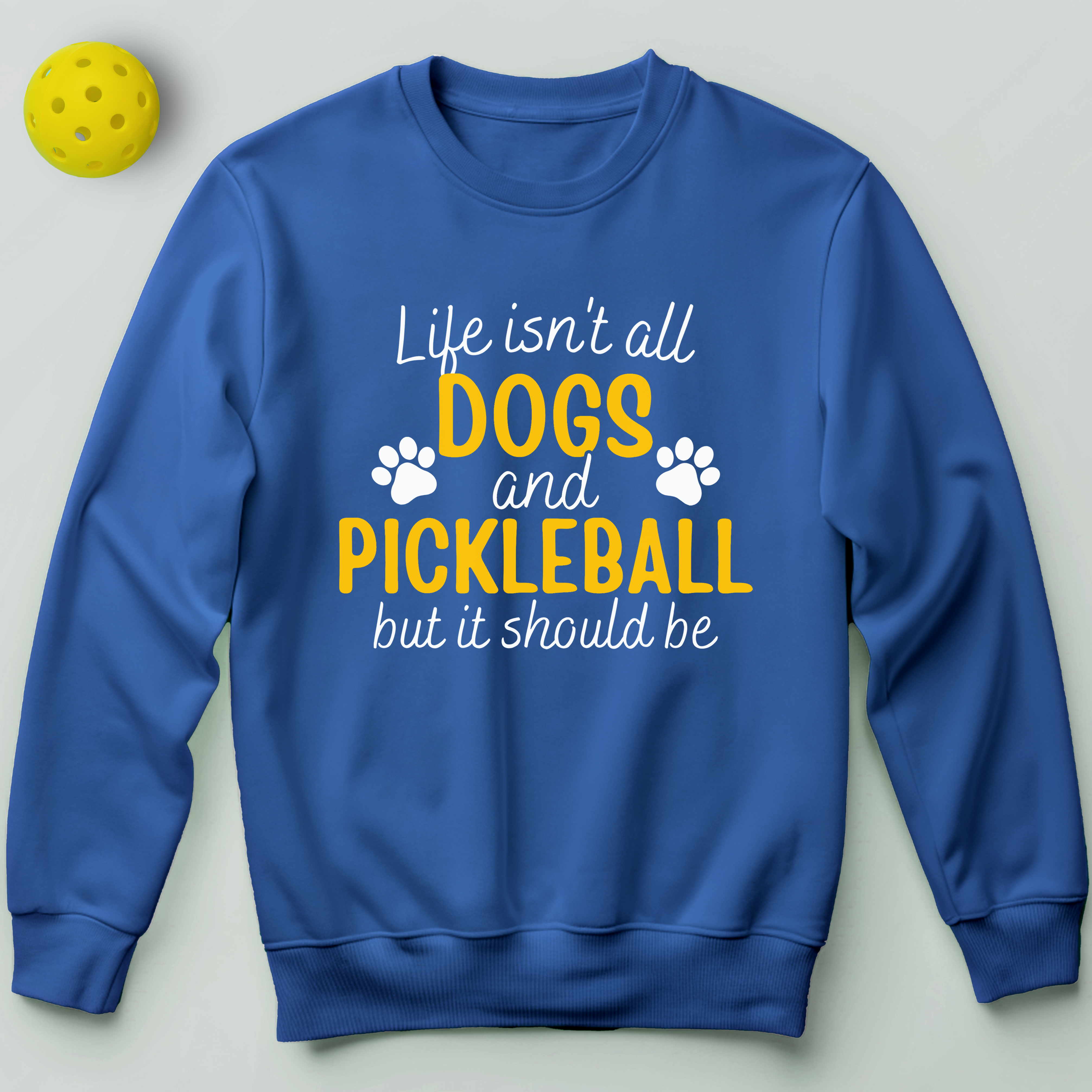 Life Isn't All Dogs And Pickleball Sweatshirt