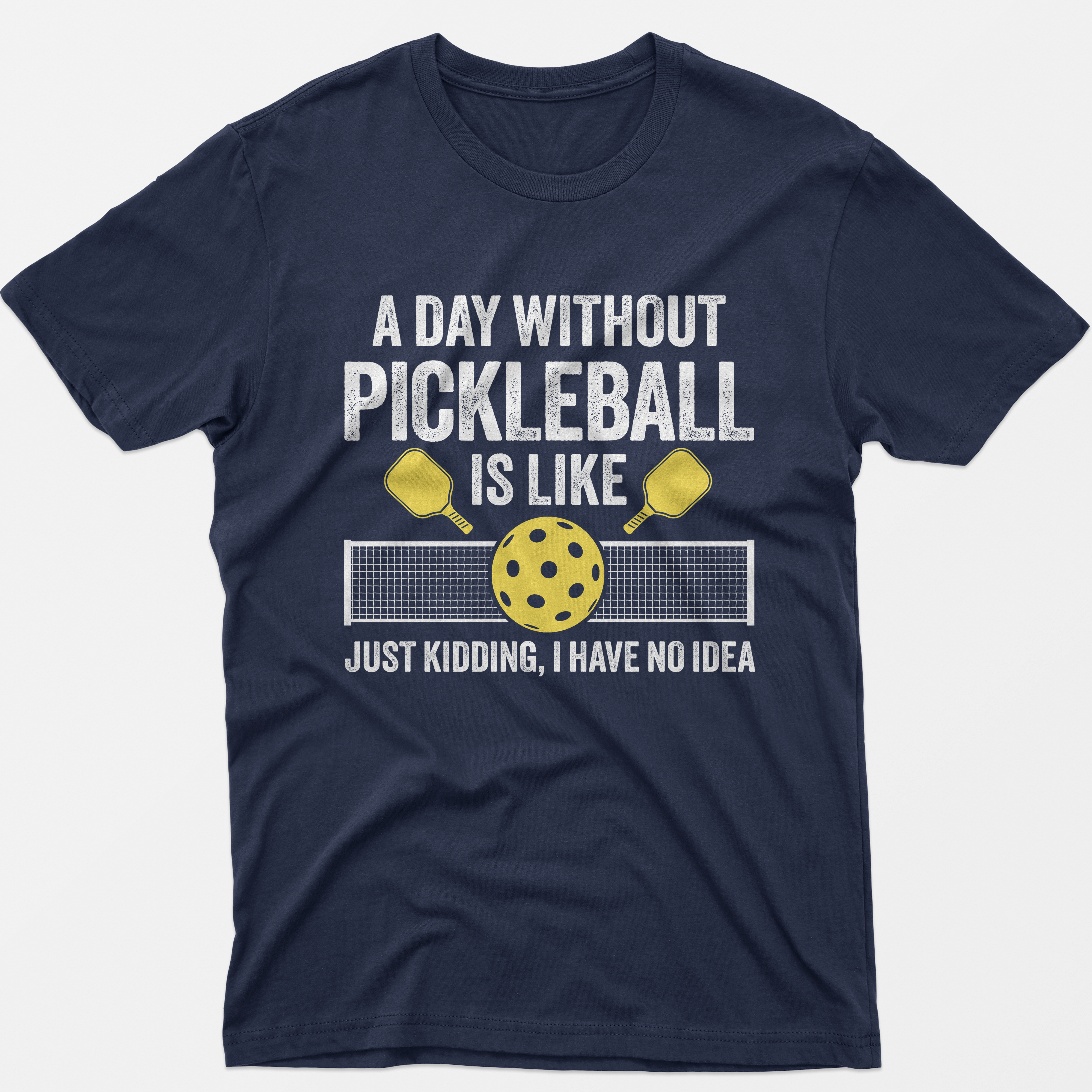 A Day Without Pickleball Is Like Just Kidding T-Shirt