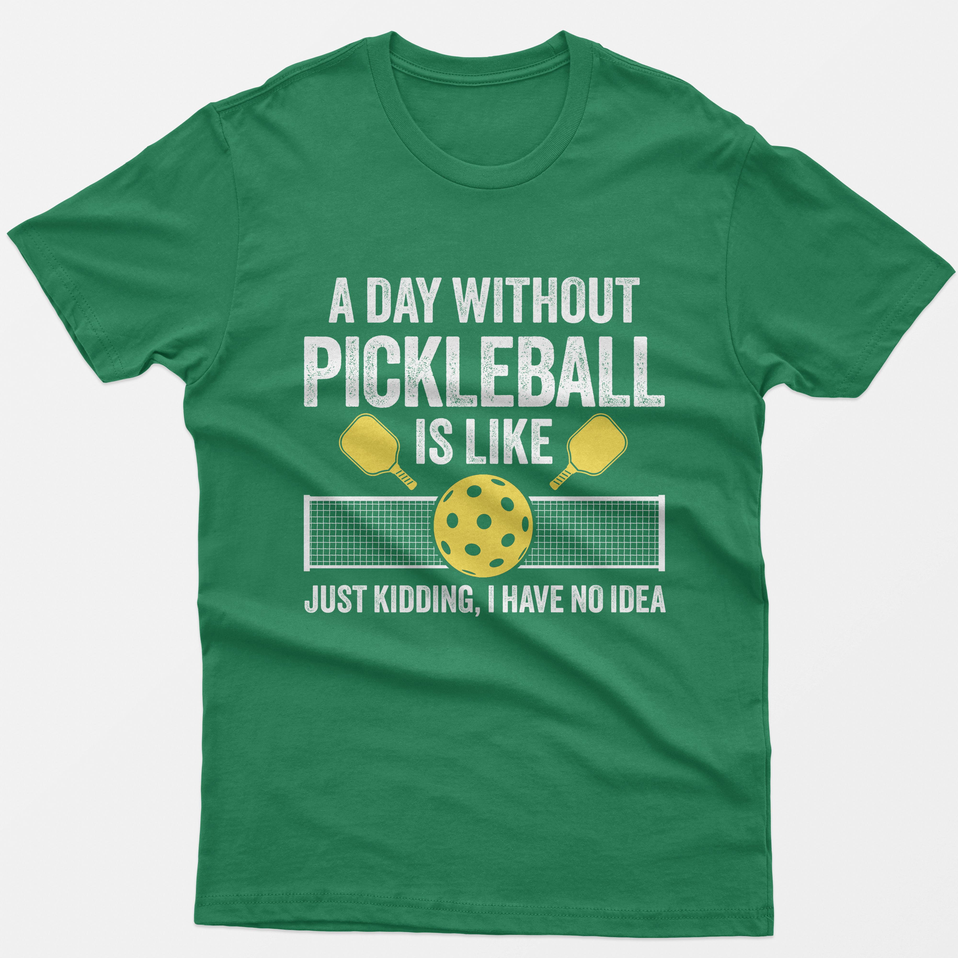 A Day Without Pickleball Is Like Just Kidding T-Shirt