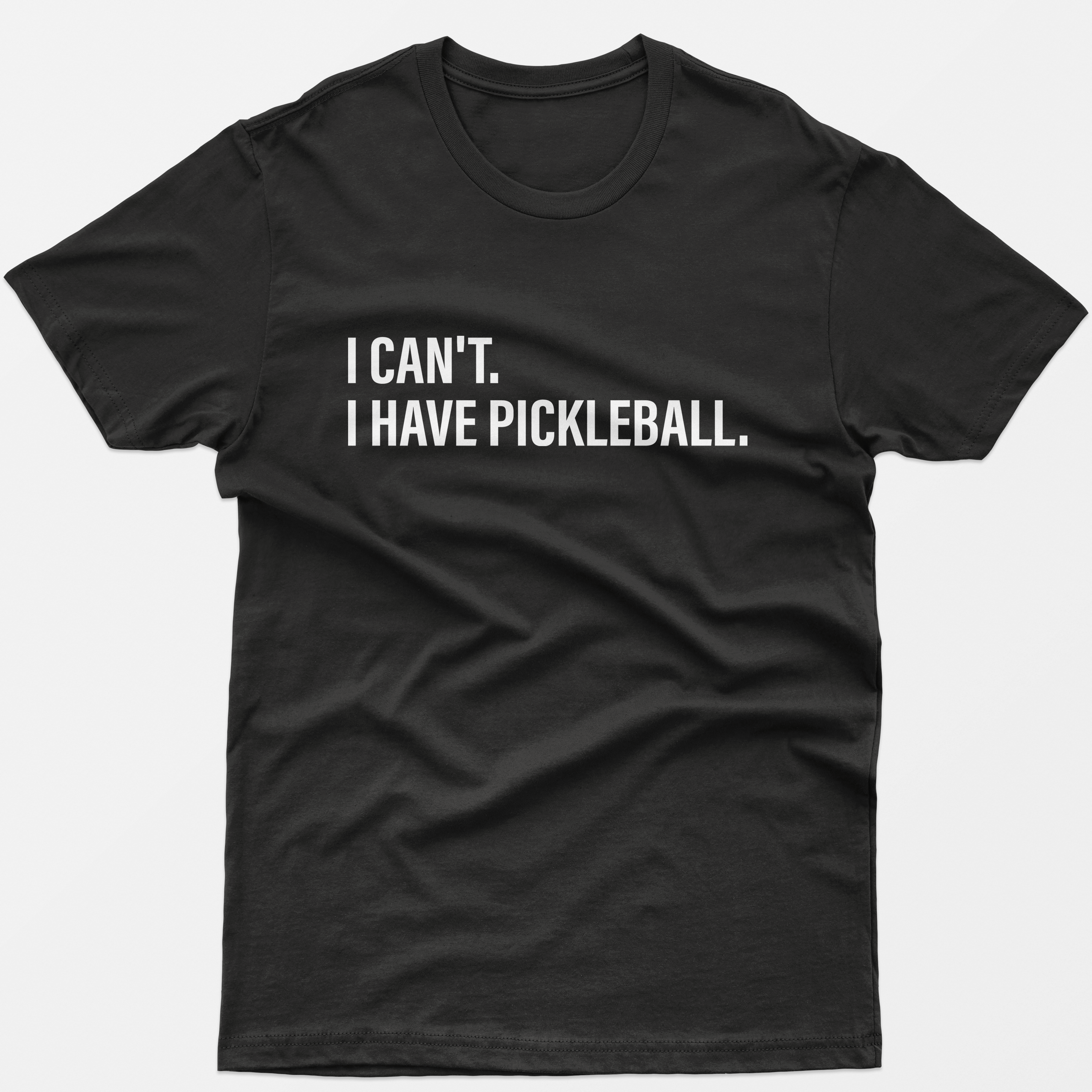 I Can't I Have Pickleball T-Shirt