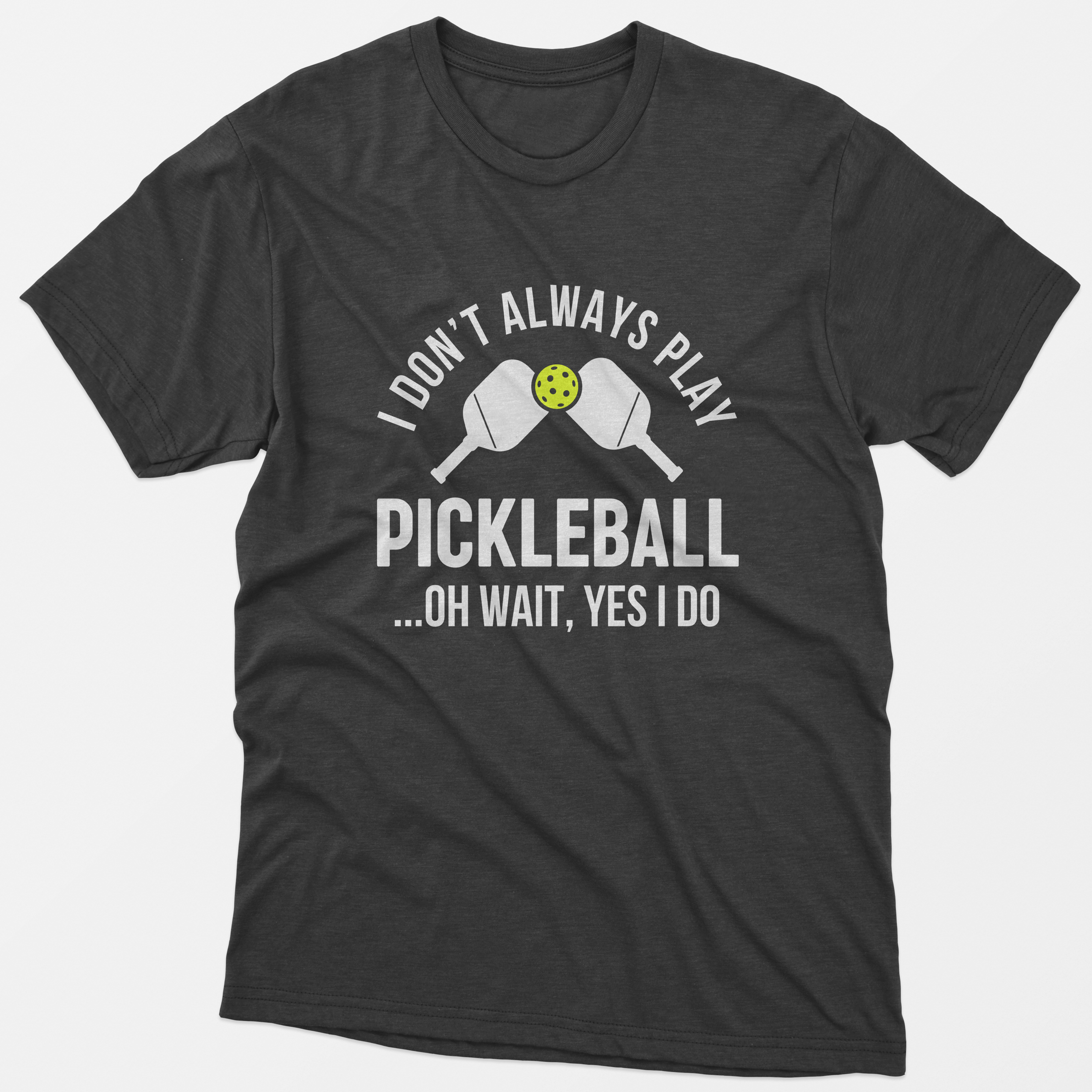 I Don't Always Play Pickleball Oh Wait Yes I Do T-Shirt