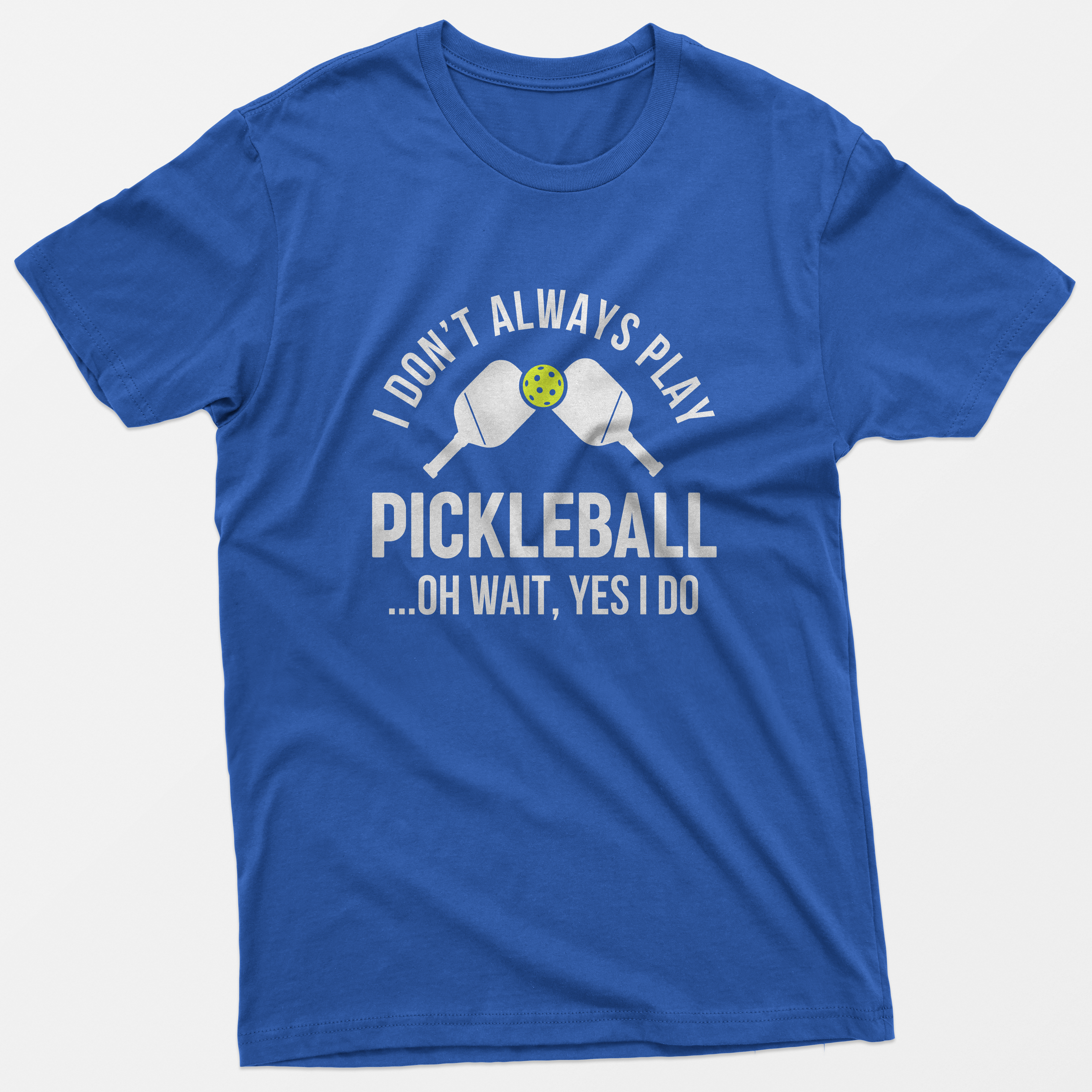 I Don't Always Play Pickleball Oh Wait Yes I Do T-Shirt