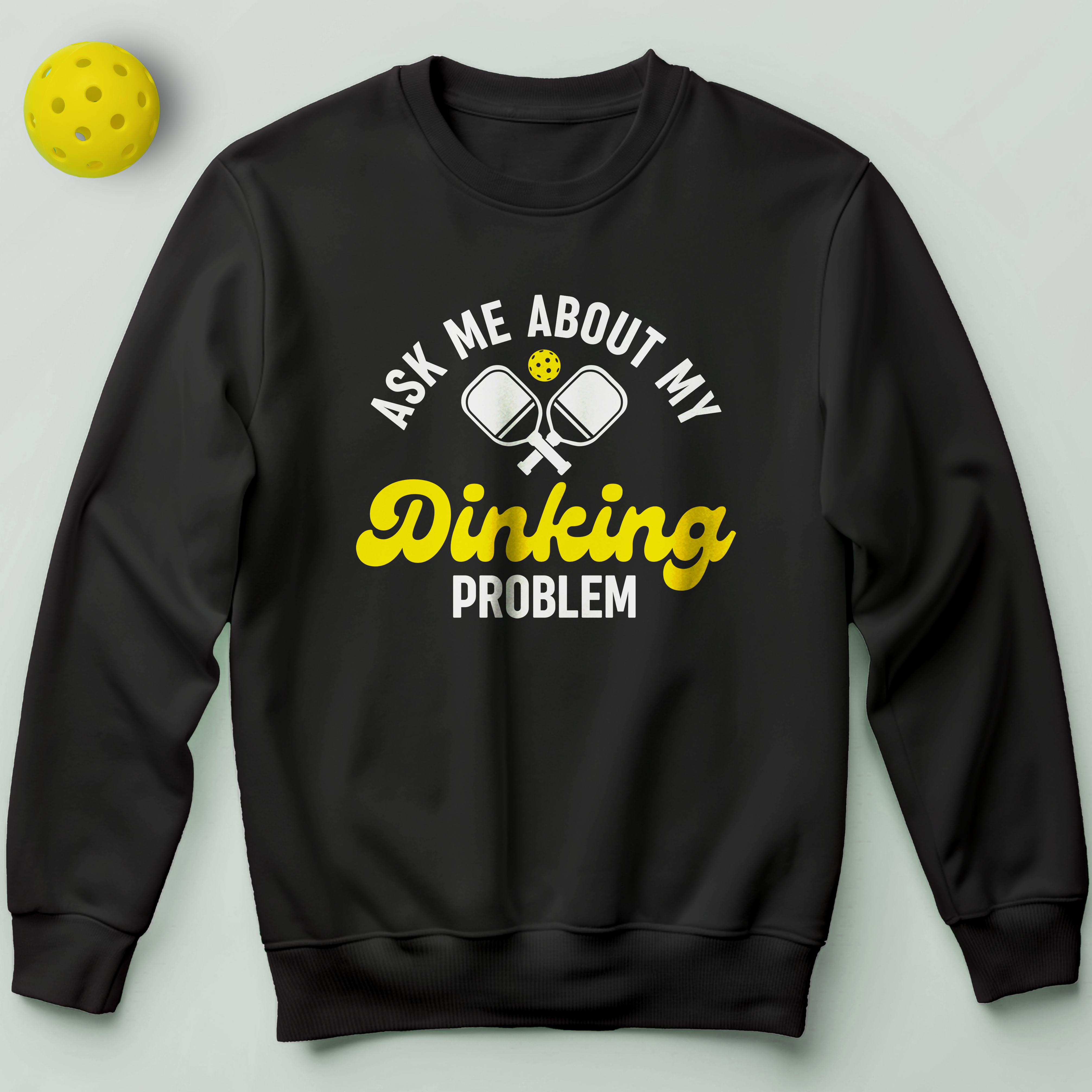 Ask Me About My Dinking Problem Sweatshirt