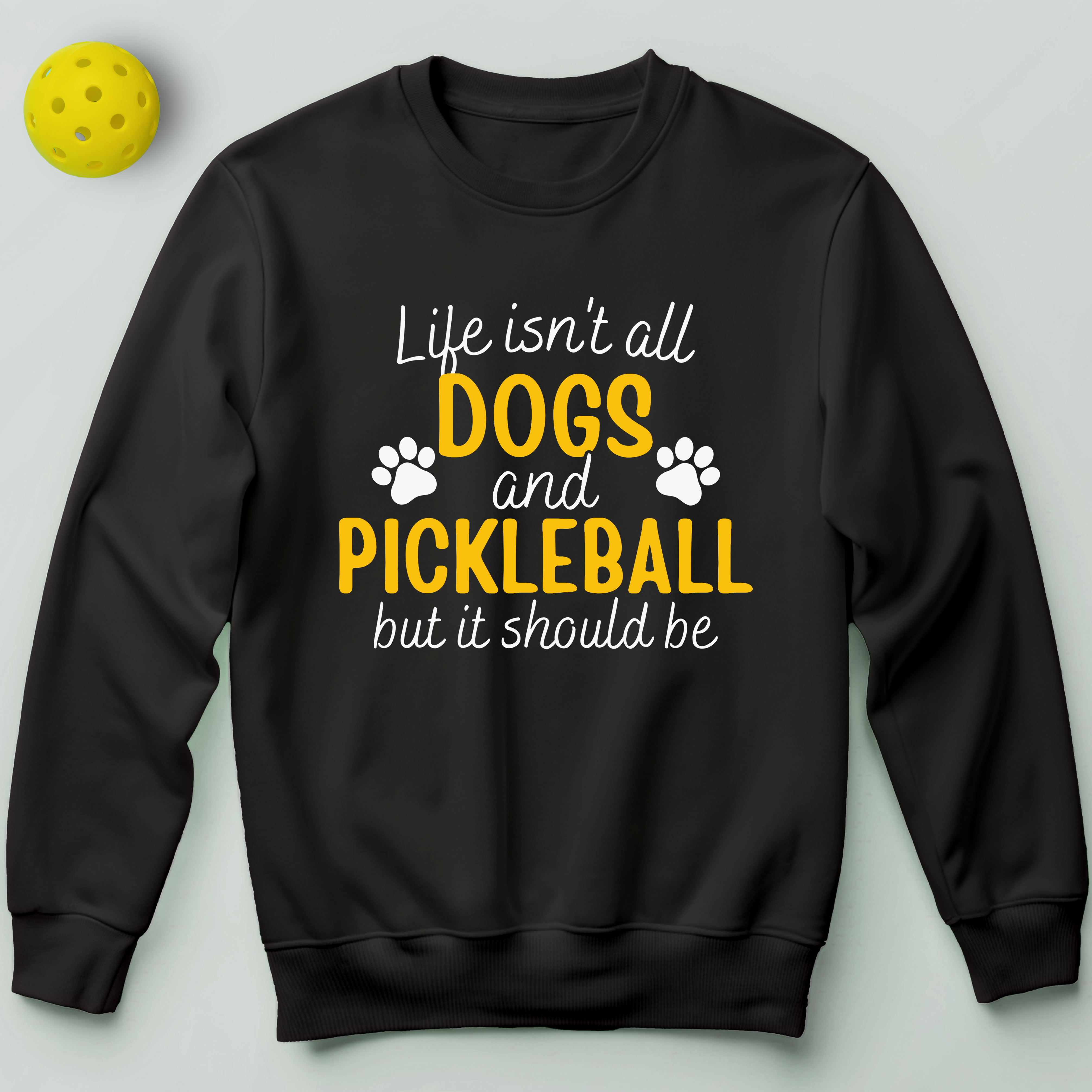 Life Isn't All Dogs And Pickleball Sweatshirt