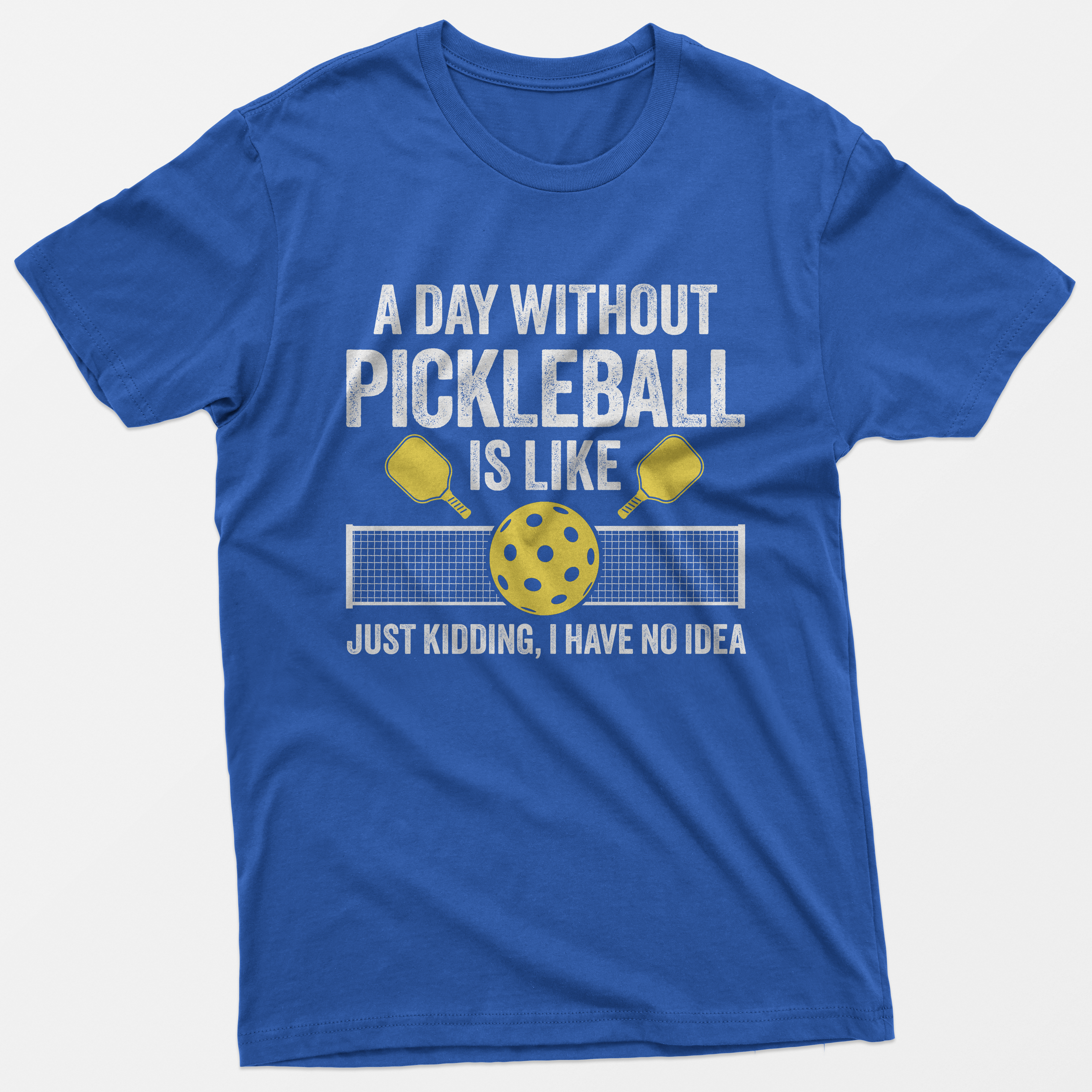 A Day Without Pickleball Is Like Just Kidding T-Shirt
