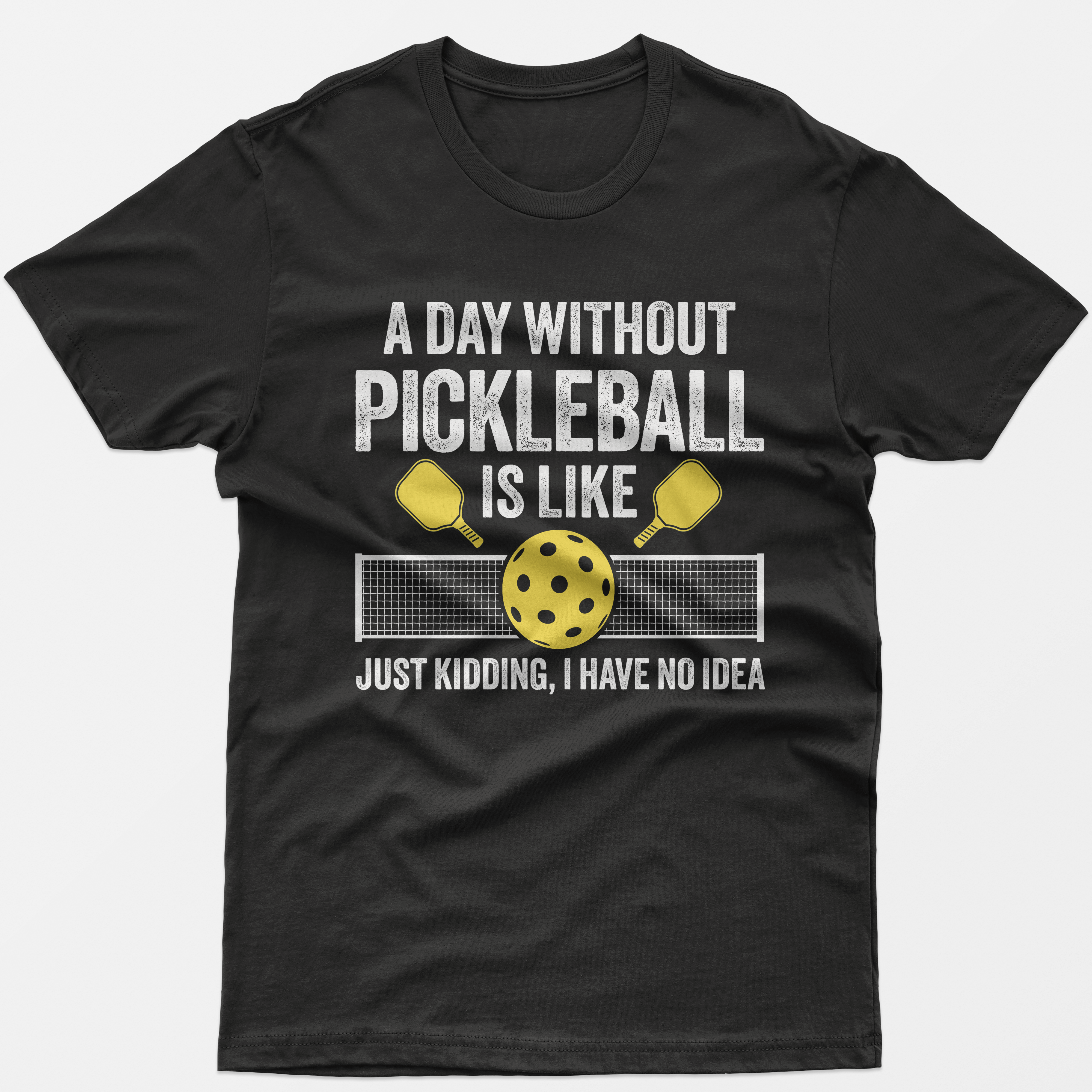 A Day Without Pickleball Is Like Just Kidding T-Shirt